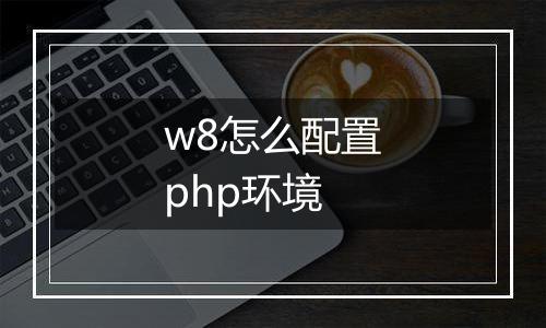 w8怎么配置php环境