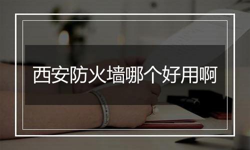 西安防火墙哪个好用啊