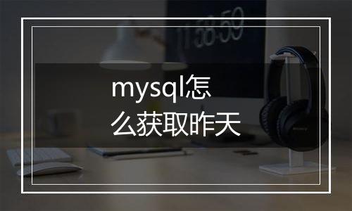 mysql怎么获取昨天