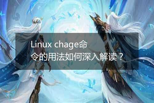 Linux chage命令的用法如何深入解读?