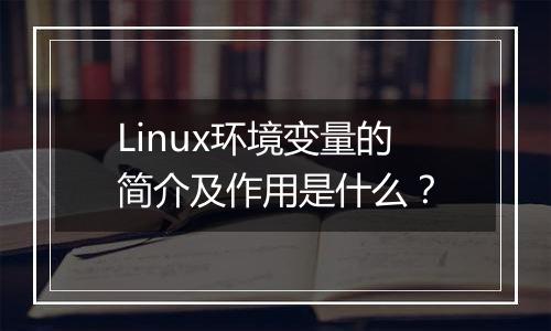Linux环境变量的简介及作用是什么?