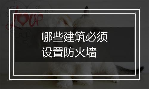 哪些建筑必须设置防火墙