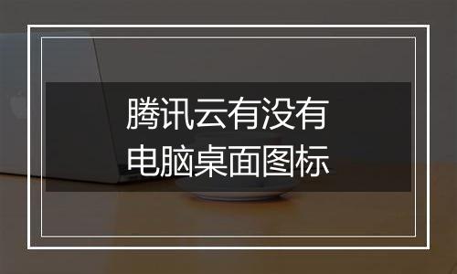 腾讯云有没有电脑桌面图标
