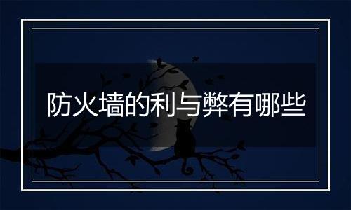 防火墙的利与弊有哪些