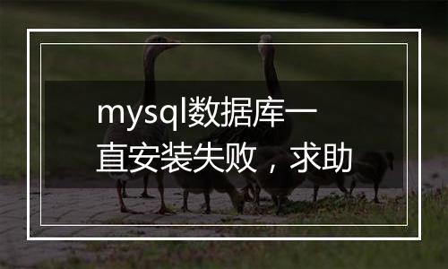 mysql数据库一直安装失败,求助
