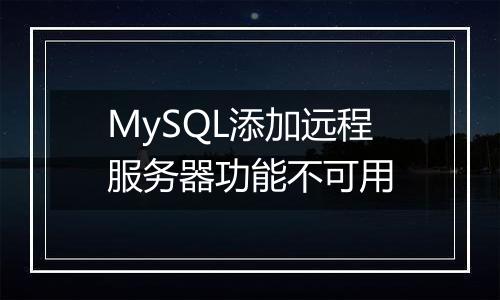 MySQL添加远程服务器功能不可用