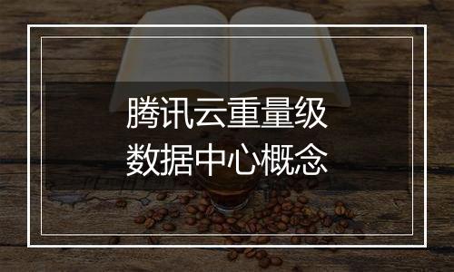 腾讯云重量级数据中心概念