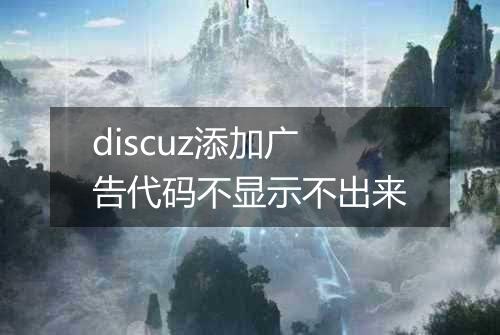 discuz添加广告代码不显示不出来