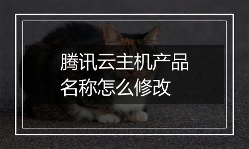 腾讯云主机产品名称怎么修改