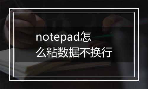 notepad怎么粘数据不换行