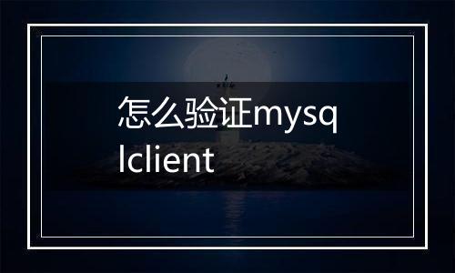 怎么验证mysqlclient