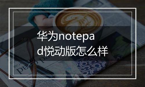 华为notepad悦动版怎么样