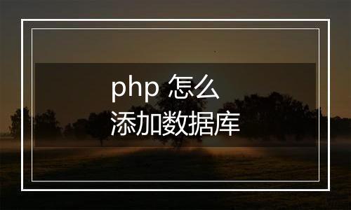 php 怎么添加数据库