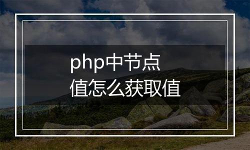 php中节点值怎么获取值