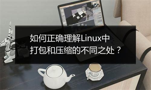 如何正确理解Linux中打包和压缩的不同之处?
