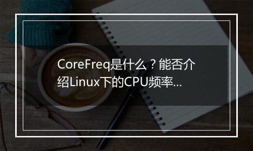 CoreFreq是什么?能否介绍Linux下的CPU频率监控工具?