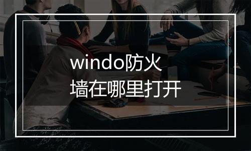 windo防火墙在哪里打开