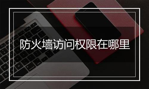 防火墙访问权限在哪里