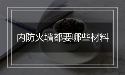 内防火墙都要哪些材料