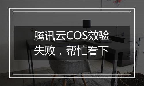 腾讯云COS效验失败,帮忙看下