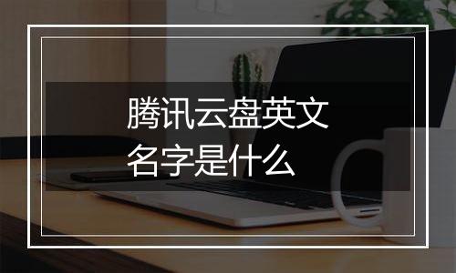 腾讯云盘英文名字是什么