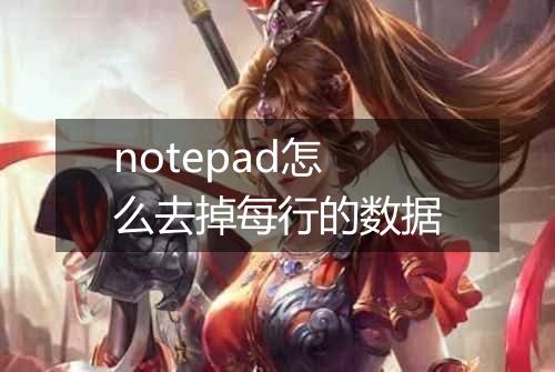notepad怎么去掉每行的数据