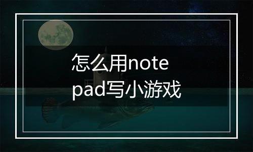 怎么用notepad写小游戏