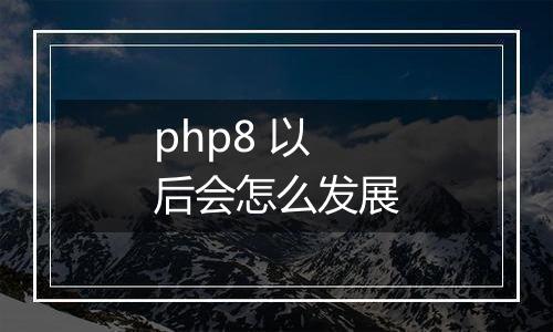 php8 以后会怎么发展