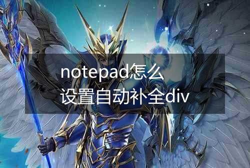 notepad怎么设置自动补全div