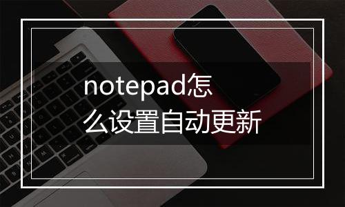 notepad怎么设置自动更新