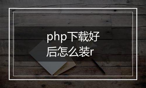 php下载好后怎么装r