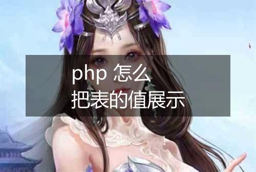 php 怎么把表的值展示