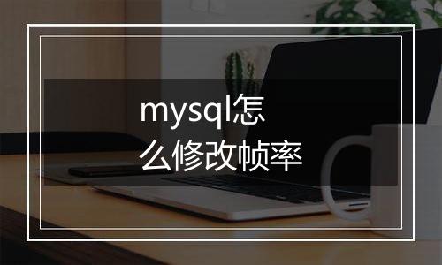 mysql怎么修改帧率