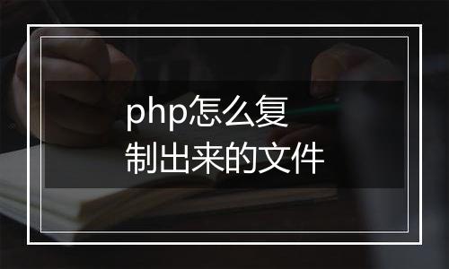 php怎么复制出来的文件