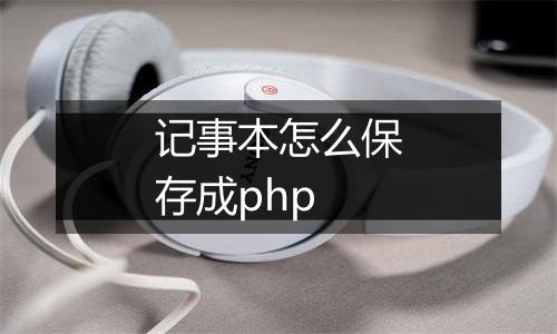 记事本怎么保存成php