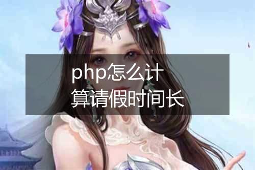 php怎么计算请假时间长