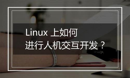 Linux 上如何进行人机交互开发?