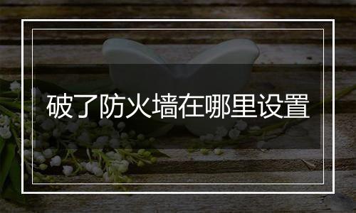 破了防火墙在哪里设置
