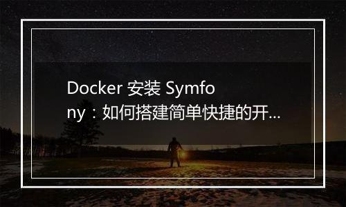 Docker 安装 Symfony:如何搭建简单快捷的开发环境?