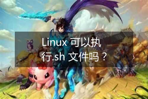 Linux 可以执行.sh 文件吗?
