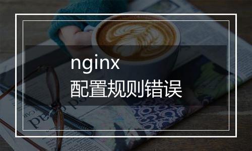 nginx 配置规则错误