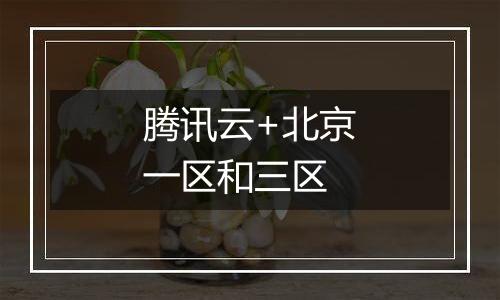 腾讯云+北京一区和三区