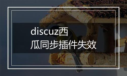discuz西瓜同步插件失效