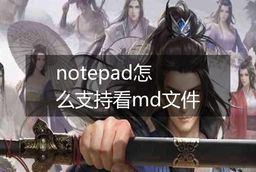 notepad怎么支持看md文件