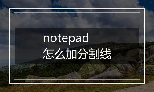 notepad怎么加分割线