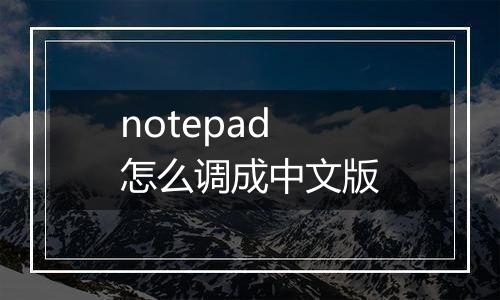 notepad怎么调成中文版