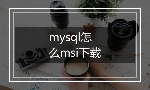 mysql怎么msi下载