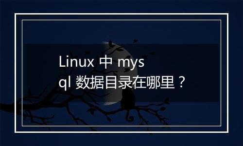 Linux 中 mysql 数据目录在哪里？