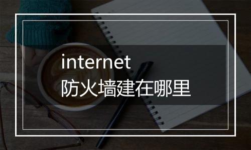 internet防火墙建在哪里