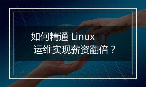 如何精通 Linux 运维实现薪资翻倍?